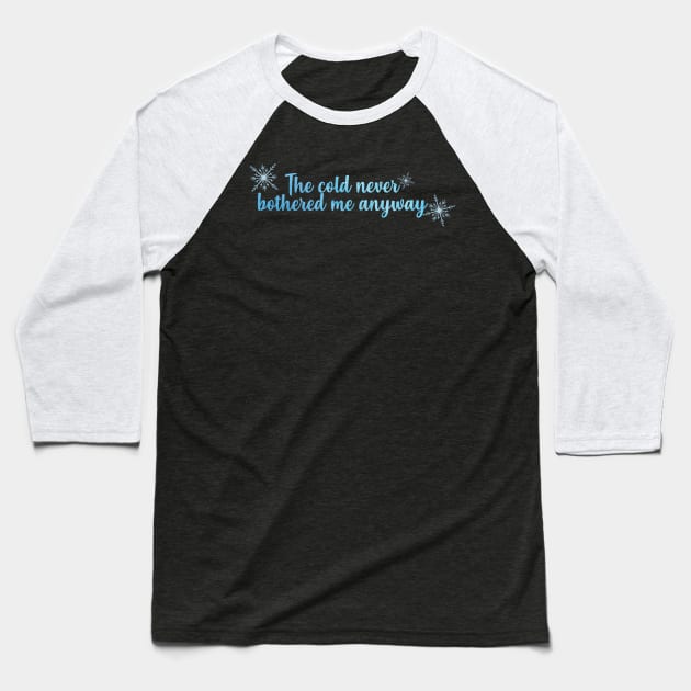 The Cold Never Bothered Me Anyway Baseball T-Shirt by Mint-Rose